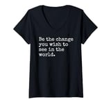 Womens Be The Change You Wish To See Political Inspirational Quote V-Neck T-Shirt