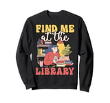 Find Me At The Library Librarian Bookworm Sweatshirt