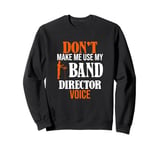 Don't Make Me Use My Band Director Voice, Music Leader Sweatshirt