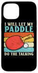 Coque pour iPhone 15 I Will Let My Paddle Do The Talking Ping Pong Table Tennis