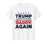 Trump Is Going To Be Your Daddy Again Daddy's Home 2024 T-Shirt