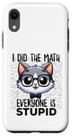 Coque pour iPhone XR Graphique « I Did the Math Everyone Is Stupid Smart Cat Nerd »
