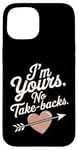 iPhone 15 I'm Yours No Take Backs Love Funny Valentine's Day Saying Case