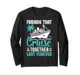 Friends That Cruise Together Last Forever Long Sleeve T-Shirt