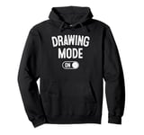 Drawing Mode On Funny Sketcher Gift Artist Illustrator Pullover Hoodie