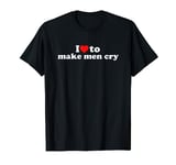 I Love To Make Men Cry T-Shirt