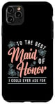 iPhone 11 Pro Max To The Best Maid Of Honor Bridal Team Wedding Maid Of Honor Case