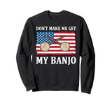 Don't Make Me Get My Banjo Player Music Playing Expert Sweatshirt