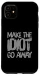 Coque pour iPhone 11 Faites en sorte que l'idiot s'en aille