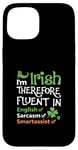 iPhone 15 I'm Irish Therefore Fluent In English Sarcasm Smartassist Case