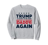 Trump Is Going To Be Your Daddy Again Daddy's Home 2024 Sweatshirt