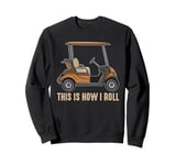 This is How I Roll Golf Cart Funny Golfer Golf Player Gifts Sweatshirt