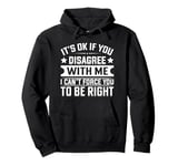 It's Ok If You Disagree With Me I Can't Force You To Be Pullover Hoodie