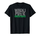 When i wake up it will be christmas T-Shirt