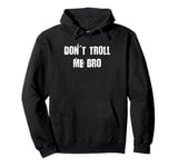 Don't Troll Me Bro Pullover Hoodie