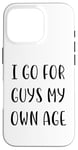 Coque pour iPhone 16 Pro I Go For Guys My Own Age Funny Idea White Lie Party