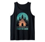 Cabin Owner I Cant I'm At The Cabin Tank Top