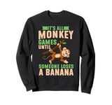 Its all Monkey Games until someone loses a Banana Monkey Sweatshirt