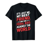 It's Just Me My Best Friend And Our Feral Kids Against World T-Shirt