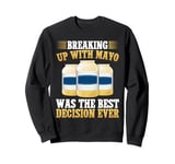 Breaking Up with Mayo Was the Best Decision Ever Mayo Hater Sweatshirt