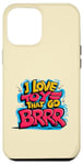 iPhone 12 Pro Max I Love Toys That Go Brrr Machines and Gadgets Enthusiast Case