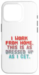 iPhone 16 Pro I Work From Home This Is As Dressed Up As I Get Funny Quote Case