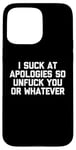 Coque pour iPhone 15 Pro Max T-shirt humoristique « I Suck At Apologies So Unfuck You Or Whatever »