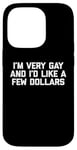 iPhone 14 Pro Funny Gay T-Shirt: I'm Very Gay & I'd Like A Few Dollars Case