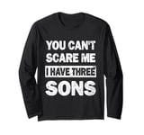 You Can't Scare Me I Have Three Sons Fathers Day of 3 Boys Long Sleeve T-Shirt