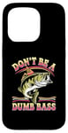 Coque pour iPhone 15 Pro Don't Be A Dumb Bass Funny Fishing Citation Funny Fishing Meme