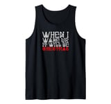 When i wake up it will be christmas Tank Top