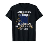 Alaska - American By Birth Alaskan By The Grace of God T-Shirt