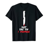 Just the tip I promise T-Shirt