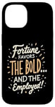 iPhone 14 Funny Luck Fortune Favors the Bold and The Employed HR Love Case