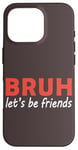 iPhone 16 Pro Bruh let's be friends Funny Jokes Sarcastic Sayings men Case