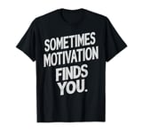 Sometimes Motivation Finds You Funny running for man women T-Shirt