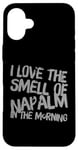 iPhone 16 Plus Funny Text Saying I Love The Smell Of Napalm In The Morning Case