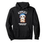 Born to Dilly Dally Sleepy Sloth Forced to Pick up the Pace Pullover Hoodie