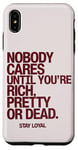 iPhone XS Max Nobody Cares Until You're Rich Pretty or Dead Case