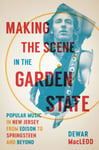 Making the Scene in the Garden State  Popular Music in New Jersey from Edison to Springsteen and Beyond