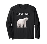 Bear Polar Protest Climate Change Arctic Save me Long Sleeve T-Shirt