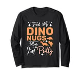 Feed me Dino nugs tell me I'm pretty Long Sleeve T-Shirt