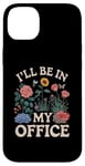 iPhone 14 Plus For Flowers Lover Flower Garden Funny I’ll Be In My Office Case