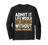 Admit It Life Would Be Boring Without Song Making Composer Long Sleeve T-Shirt