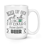 Never Cry Over Spilt Milk It Could Have Been Beer 15oz Large Mug Cup Funny Joke