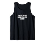 I need to get ready for the party Tank Top