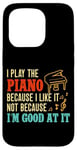 iPhone 15 Pro Piano Teacher Pianist I Play The Piano Because I Like It Not Case