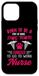 iPhone 12 mini Born To Be A Stay At Home Dog Mom Forced To Go To Work Nurse Case