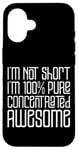 Coque pour iPhone 16 I'm Not Short I'm 100% Pure Concentrated Awesome