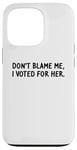 Coque pour iPhone 13 Pro T-shirt amusant « Don't Blame Me, I Voted For Her » pour homme et femme